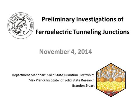 Preliminary Investigations of Ferroelectric Tunneling Junctions November 4, 2014 Department Mannhart: Solid State Quantum Electronics Max Planck Institute.