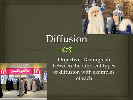 Objective : Distinguish between the different types of diffusion with examples of each.
