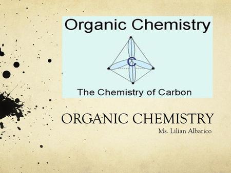 ORGANIC CHEMISTRY Ms. Lilian Albarico. Students are expected to: Illustrate, using chemical formulas, a variety of natural and synthetic compounds that.