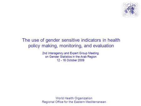 World Health Organization Regional Office for the Eastern Mediterranean The use of gender sensitive indicators in health policy making, monitoring, and.