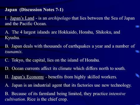 Japan (Discussion Notes 7-1) I. Japan’s Land - is an archipelago that lies between the Sea of Japan and the Pacific Ocean. A. The 4 largest islands are.