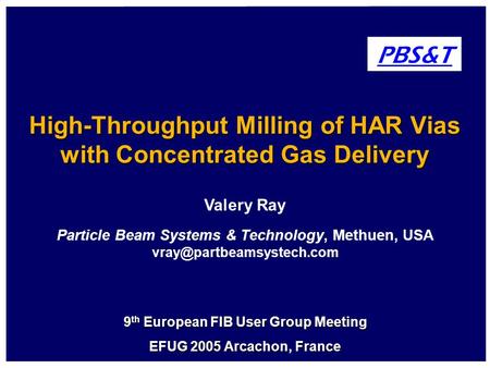 Valery Ray Particle Beam Systems & Technology, Methuen, USA High-Throughput Milling of HAR Vias with Concentrated Gas Delivery.