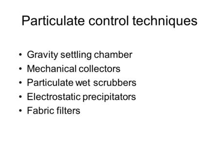 Particulate control techniques Gravity settling chamber Mechanical collectors Particulate wet scrubbers Electrostatic precipitators Fabric filters.
