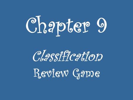 Chapter 9 Classification Review Game. Sing the classification song.