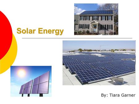 Solar Energy By: Tiara Garner.