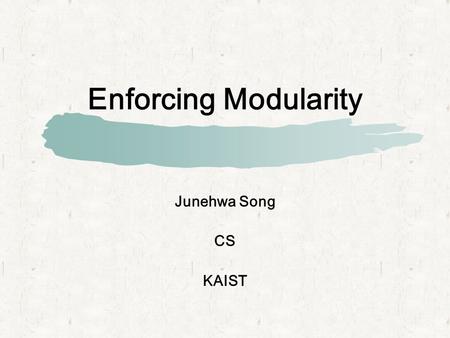 Enforcing Modularity Junehwa Song CS KAIST. Network Computing Lab. How to run multiple modules? Emacs X server Mail Reader File Server.