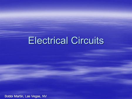 Electrical Circuits Bobbi Martin, Las Vegas, NV. What is electricity?  It is a form of energy that is created from the movement of electrons of atoms.
