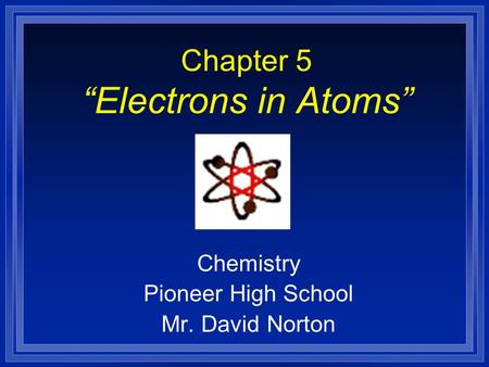 Chapter 5 “Electrons in Atoms” Chemistry Pioneer High School Mr. David Norton.