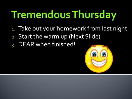 1. Take out your homework from last night 2. Start the warm up (Next Slide) 3. DEAR when finished!