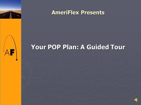 AmeriFlex Presents Your POP Plan: A Guided Tour Outline of Presentation ► What is a POP Plan? ► How do you start a POP plan? ► The Plan Documents ► Enrollment.