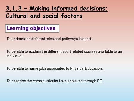 3.1.3 – Making informed decisions; Cultural and social factors Learning objectives To understand different roles and pathways in sport. To be able to explain.