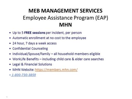 MEB MANAGEMENT SERVICES Employee Assistance Program (EAP) MHN Up to 5 FREE sessions per incident, per person Automatic enrollment at no cost to the employee.