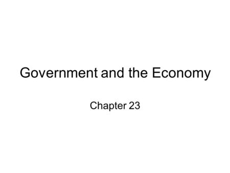 Government and the Economy Chapter 23. Roles of the Government Providing public goods Maintaining Competition Regulating market Activity.