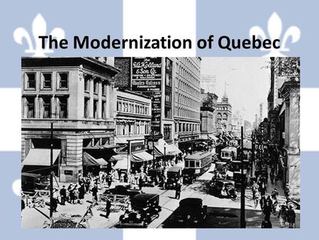 The Modernization of Quebec Unit 6. The Government Today the Government of Quebec plays a large part in the life of its citizens. Most people pay taxes.