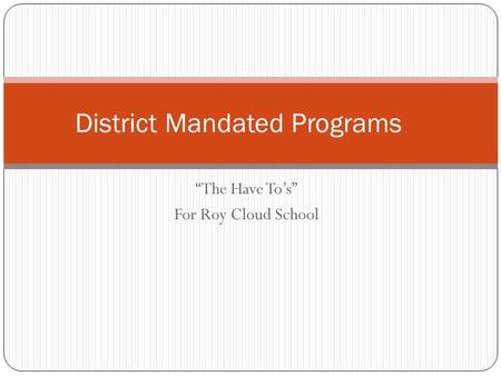 “The Have To’s” For Roy Cloud School District Mandated Programs.