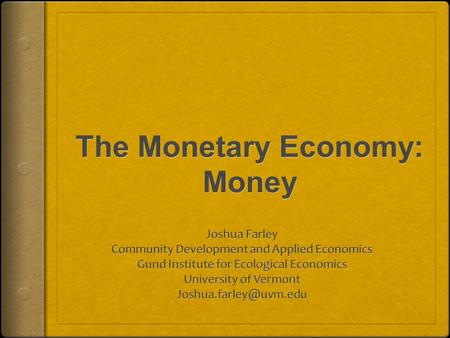 What is Money?  Medium of exchange  Store of value  Unit of account  End in itself?  Island of Yap and Fort Knox.