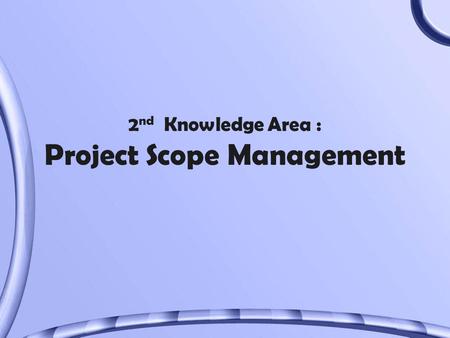 2 nd Knowledge Area : Project Scope Management. Importance of Good Project Scope Management 1995 CHAOS study cited user involvement, a clear project mission,