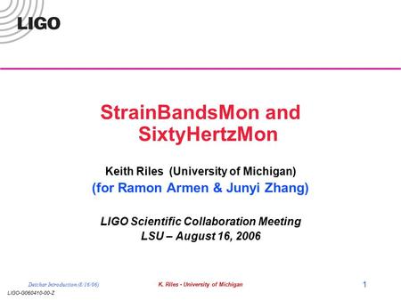 LIGO-G060410-00-Z Detchar Introduction (8/16/06)K. Riles - University of Michigan 1 StrainBandsMon and SixtyHertzMon Keith Riles (University of Michigan)