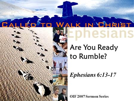 Are You Ready to Rumble? Ephesians 6:13-17 OIF 2007 Sermon Series.