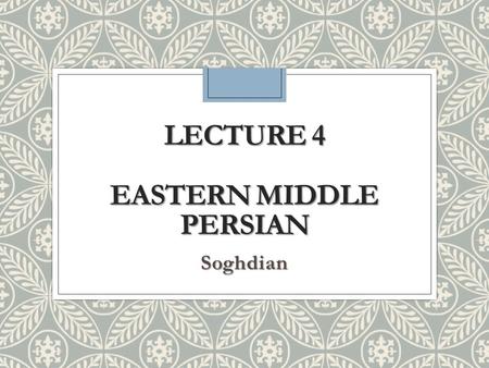 Lecture 4 Eastern Middle Persian