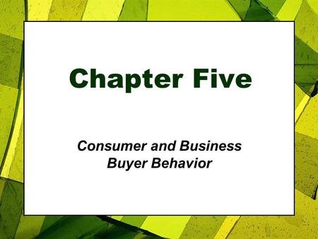 Chapter Five Consumer and Business Buyer Behavior.