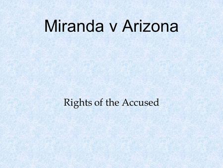 Miranda v Arizona Rights of the Accused. Citations 384 U.S. 436 (1966) oDocket # 759 oArgued February 28, 1966 o Decider June 13, 1966.
