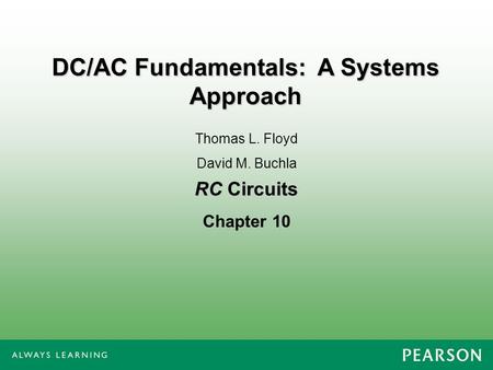 RC Circuits Chapter 10 Thomas L. Floyd David M. Buchla DC/AC Fundamentals: A Systems Approach.