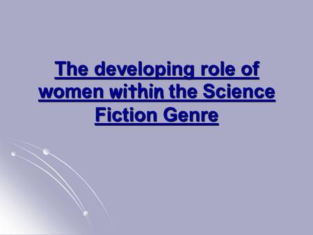 The developing role of women within the Science Fiction Genre.