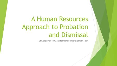 A Human Resources Approach to Probation and Dismissal University of Iowa Performance Improvement Plan.