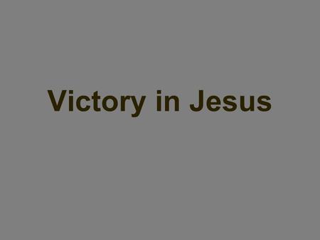 Victory in Jesus.