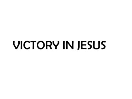 VICTORY IN JESUS. I heard an old, old story, how a Savior came from glory, how He gave His life on Calvary to save a wretch like me;