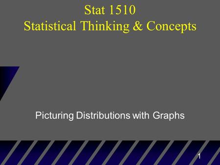 1 Picturing Distributions with Graphs Stat 1510 Statistical Thinking & Concepts.