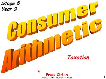 1 Taxation Press Ctrl-A ©2009 – Not to be sold/Free to use Stage 5 Year 9.