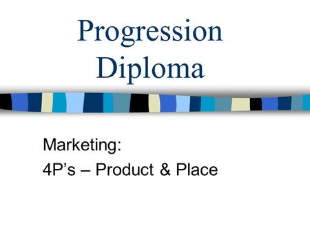 Progression Diploma Marketing: 4P’s – Product & Place.