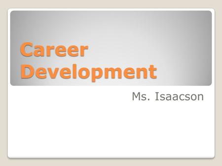 Career Development Ms. Isaacson. Instructor Information:   website: isaacsoncourses.wordpress.com phone: 713-724-4522.