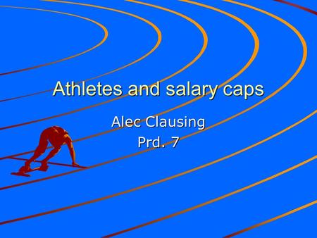 Athletes and salary caps Alec Clausing Prd. 7. Individual salary caps are unfair to players versus owners. Players provide the entertainment Limiting.
