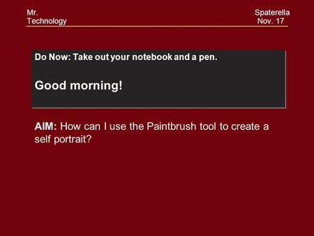 Do Now: Take out your notebook and a pen. Good morning! Do Now: Take out your notebook and a pen. Good morning! AIM: How can I use the Paintbrush tool.