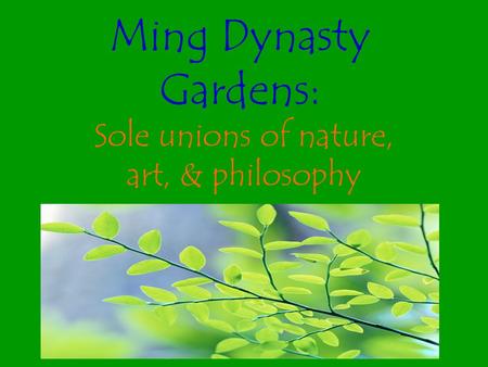 Ming Dynasty Gardens: Sole unions of nature, art, & philosophy.