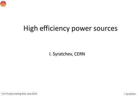 CLIC Project meting #16. June 2014 I. Syratchev High efficiency power sources I. Syratchev, CERN.