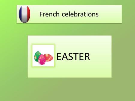 French celebrations EASTER. The Story of Easter Easter is a religious celebration: for the Christians it represents the resurrection of Jesus Christ after.