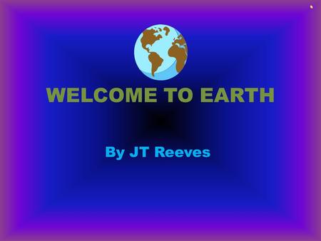 WELCOME TO EARTH By JT Reeves. Description Earth’s temperatures can range from a freezing -126 degrees Fahrenheit to a scorching 136 degrees Fahrenheit.