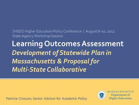 Learning Outcomes Assessment Development of Statewide Plan in Massachusetts & Proposal for Multi-State Collaborative SHEEO Higher Education Policy Conference.