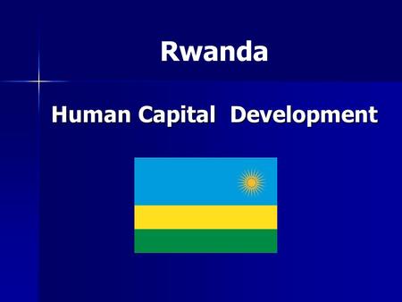 Human Capital Development Rwanda. Context Small country, Weak Human capital base after 1994 Genocide. Agrarian population.