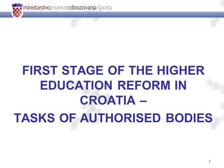 1 FIRST STAGE OF THE HIGHER EDUCATION REFORM IN CROATIA – TASKS OF AUTHORISED BODIES.