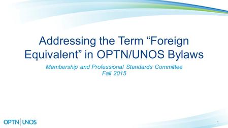 1 Addressing the Term “Foreign Equivalent” in OPTN/UNOS Bylaws Membership and Professional Standards Committee Fall 2015.