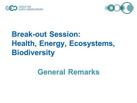 Break-out Session: Health, Energy, Ecosystems, Biodiversity General Remarks.