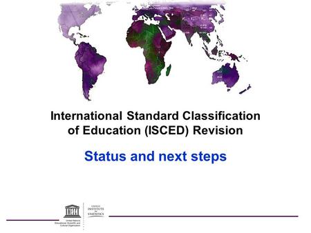 International Standard Classification of Education (ISCED) Revision Status and next steps.