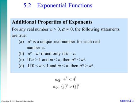 Copyright © 2011 Pearson Education, Inc. Slide 5.2-1 5.2 Exponential Functions Additional Properties of Exponents For any real number a > 0, a  0, the.