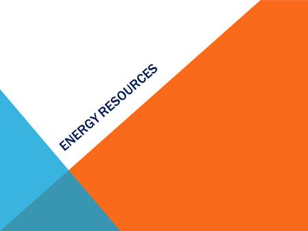 ENERGY RESOURCES. WHAT IS ENERGY?  Energy is scientifically defined as the ability to do work, or the ability to move or elicit or cause change in matter.