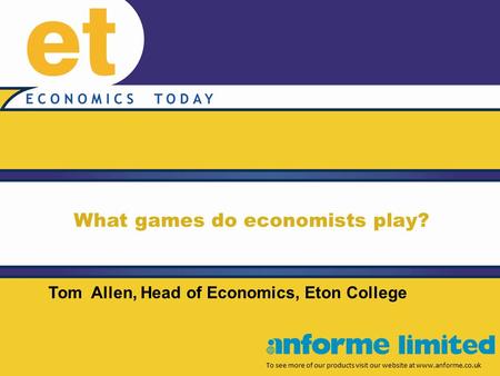 What games do economists play? To see more of our products visit our website at www.anforme.co.uk Tom Allen, Head of Economics, Eton College.